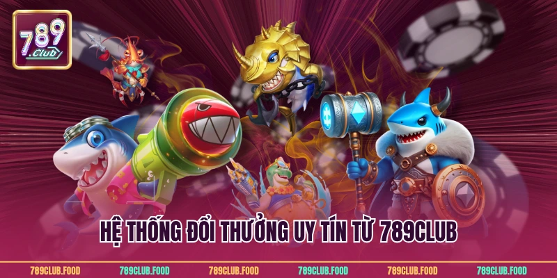 Hệ thống đổi thưởng uy tín từ 789Club