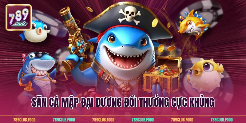 Săn cá mập đại dương đổi thưởng cực khủng